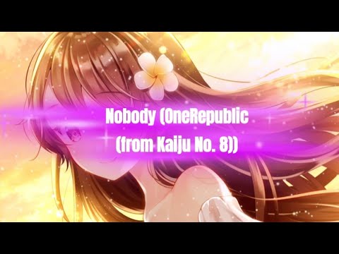 [Nightcore] - Nobody (OneRepublic (from Kaiju No. 8))