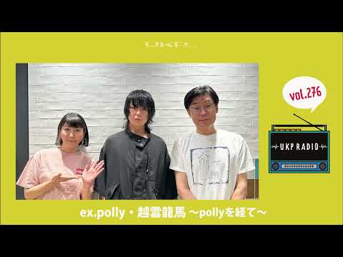 【UKPラジオ】vol.276 ゲスト：ex.polly・越雲龍馬 ～pollyを経て～ @pollyofficial