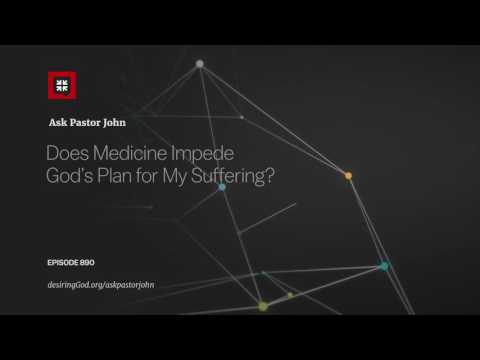 Does Medicine Impede God’s Plan for My Suffering? // Ask Pastor John