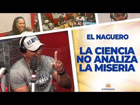 La CIENCIA NO ANALIZA LA MISERIA - El Naguero