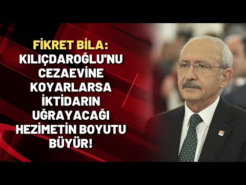 Fikret Bila: Kılıçdaroğlu'nu cezaevine koyarlarsa iktidarın uğrayacağı hezimetin boyutu büyür!