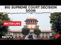 Supreme Court Of India LIVE | Big Supreme Court Decision Soon