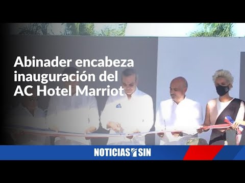 EN VIVO Presidente Abinader encabeza inauguración del AC Hotel Marriot