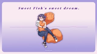【作業用BGM】Sweet Fish's sweet dream.【春魚創意】