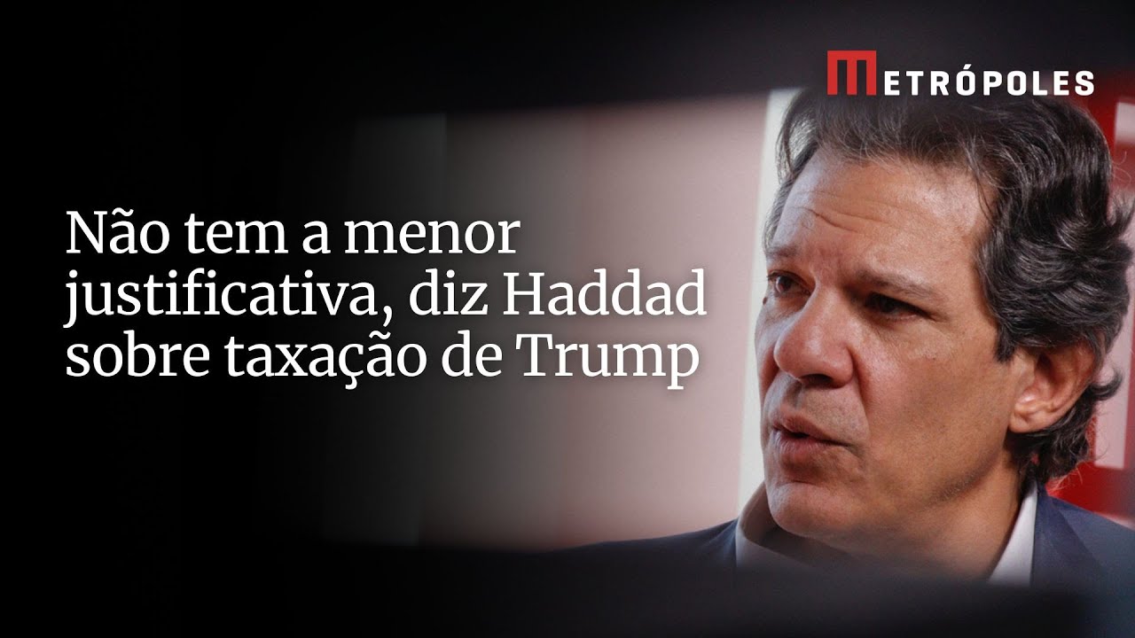 Não tem a menor justificativa diz Haddad sobre taxação de Trump