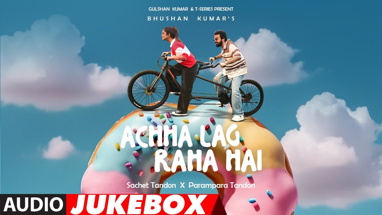 Achha Lag Raha Hai (Audio Jukebox): Sachet-Parampara, Irshad Kamil, Kumaar, Youngveer | Bhushan K