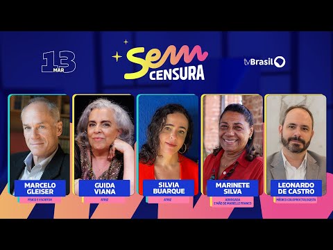 Sem Censura | Marinete Silva, Marcelo Gleiser, Guida Viana, Silvia Buarque e Leonardo de Castro