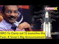 ISRO To Carry out 12 Launches this Year | K Sivans Big Announcement | NewsX