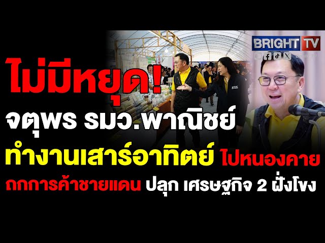 จตุพร รมว.พาณิชย์ ไปหนองคาย คุยเรื่องการค้าชายแดน ปลุกกระตุ้นเศรษฐกิจ2ฝั่งแม่น้ำโขง กระตุ้น2ล้านล้าน