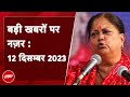 Rajasthan CM | आज की बड़ी सुर्खियां 12 December 2023: क्या Rajasthan CM के नाम पर भी चौंकाएगी BJP