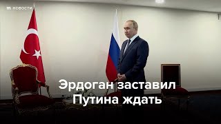 Личное: Эрдоган опоздал на встречу с Путиным