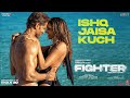 FIGHTER: Ishq Jaisa Kuch (Song)- Hrithik Roshan, Deepika Padukone