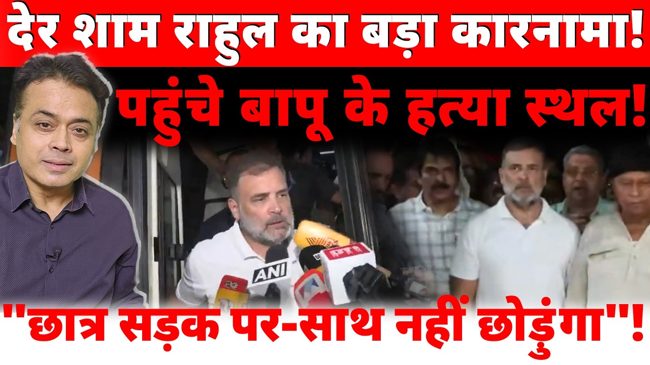देर शाम राहुल का बड़ा कारनामा! पहुंचे बापू के हत्या स्थल! "छात्र सड़क पर-साथ नहीं छोड़ुंगा"!