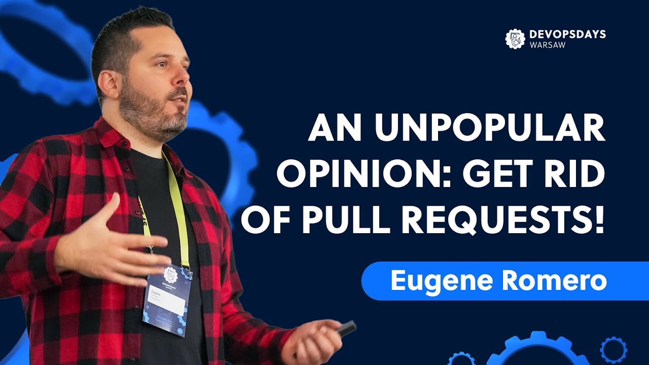 DevOpsDays Warsaw 2024: Eugene Romero - An unpopular opinion: Get free  of Pull Requests!