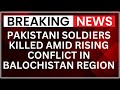 Officials Report Killing of 9 Pakistani Soldiers in Balochistan Attack | NewsX