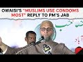 Asaduddin Owaisi Speech | Asaduddin Owaisis Muslims Use Condoms Most Reply To PM Modis Jab