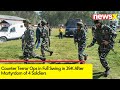 Counter Terror Ops in Full Swing in J&K | After Martyrdom of 4 Soldiers