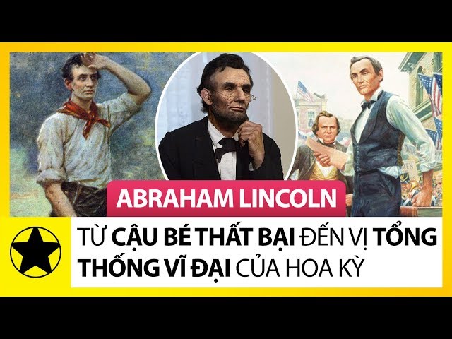 Abraham Lincoln - Từ Cậu Bé “Thất Bại”, Đến Vị Tổng Thống Vĩ Đại Của Hoa Kỳ