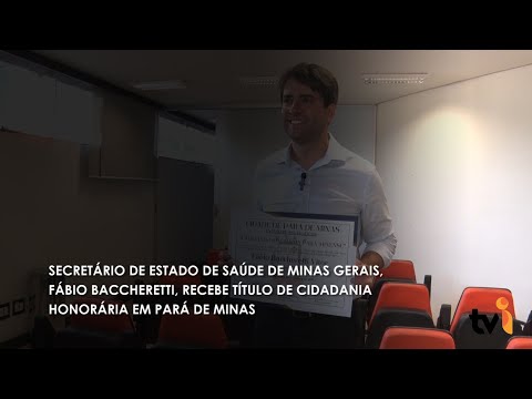 Vídeo: Secretário de Estado de Saúde de Minas Gerais, Fábio Baccheretti, recebe título de cidadania honorária em Pará de Minas