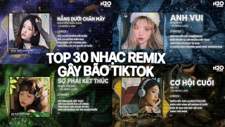 TOP 30 NHẠC REMIX HOT TREND CUỐN BAY TIKTOK 2025 | Nắng Dưới Chân Mây, Anh Vui, Cơ Hội Cuối