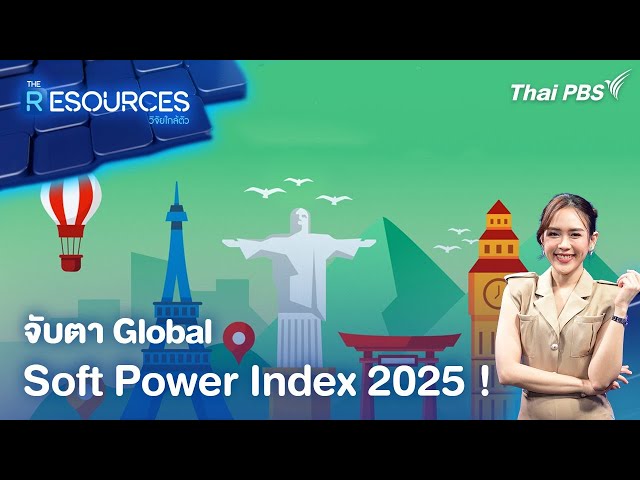 จับตา Global Soft Power Index 2025 ! | The Resources วิจัยใกล้ตัว