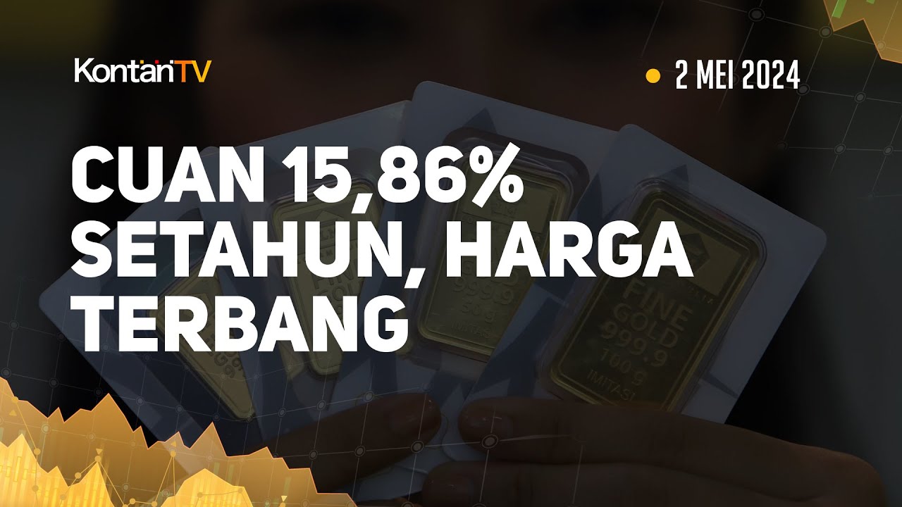 Cuan 15,86% Setahun, Harga Emas Antam Hari Ini Terbang (2 Mei 2024 ...