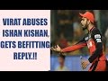 IPL 10: Virat Kohli hurls abuses on Ishan Kishan, gets befitting reply