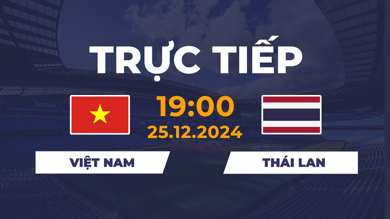 🔴 Việt Nam vs Thái Lan | Đại Chiến Kinh Điển