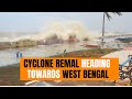 Cyclone Remal: A severe cyclone Heading  Towards West Bengal Coast | #remal