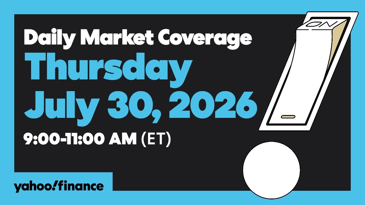 Yahoo Finance Live: Daily Market Coverage - July 30, 2026 9AM-11AM (ET)
