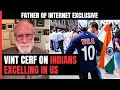 Indian Talents Have Risen To Top In US: Father Of Internet Vint Cerf | Left, Right & Centre