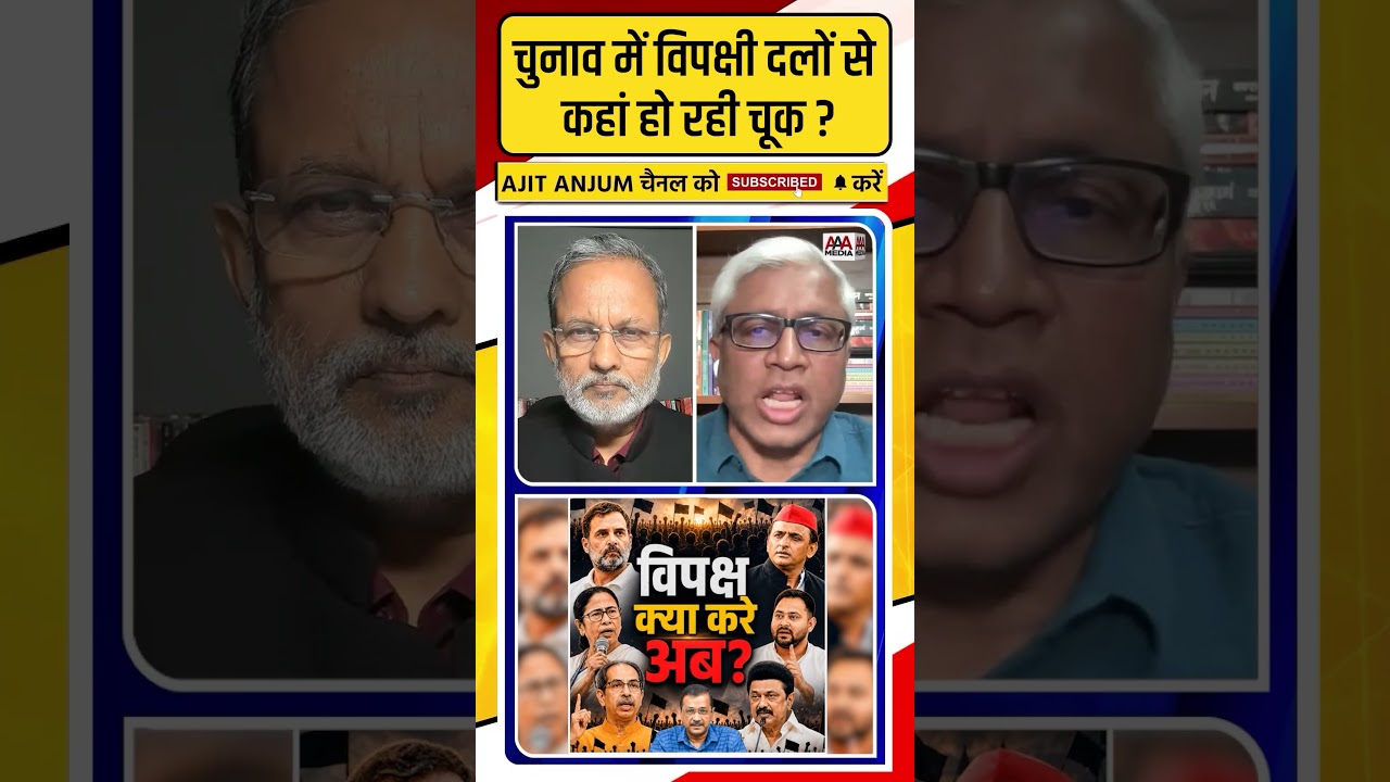 चुनाव में विपक्षी दलों से कहां हो रही चूक ? वरिष्ठ पत्रकार Ashutosh क्या बोले ?
