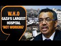 W.H.O Chief Says Gazas Largest Hospital Is Not Functioning Anymore | Israel-Hamas War | News9