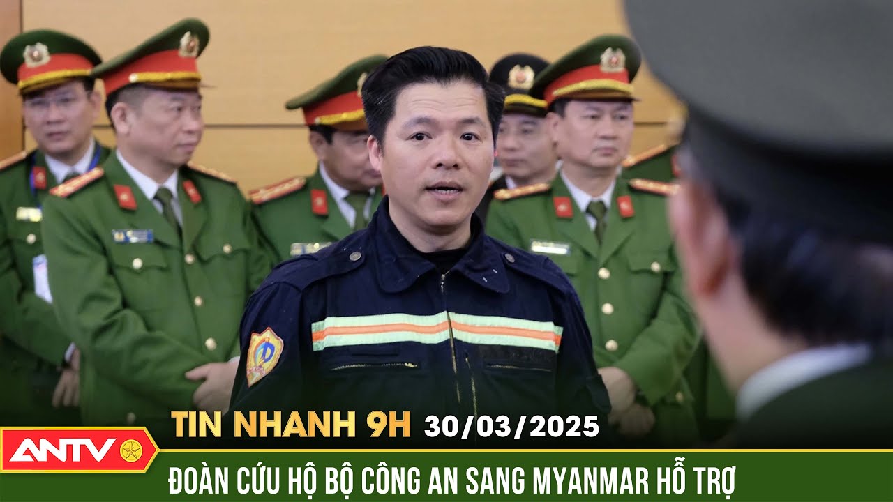 Bộ Công an cử cán bộ chiến sĩ hỗ trợ Myanmar sau trận động đất | Tin nhanh 9h ngày 30/3 | ANTV