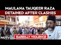 Bareilly Violence News | Maulana Tauqeer Raza Detained After Clashes In Mau