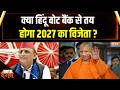 UP Election: क्या हिंदू वोट बैंक से तय होगा 2027 का विजेता? | CM Yogi | Akhilesh Yadav