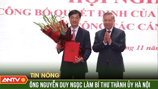 Ông Nguyễn Duy Ngọc giữ chức Bí thư Thành ủy Hà Nội | ANTV