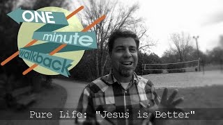Pure Life: “Jesus is Better”