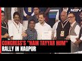 Congress Begins 2024 Poll Campaign From Hain Tayyar Hum Rally In Nagpur