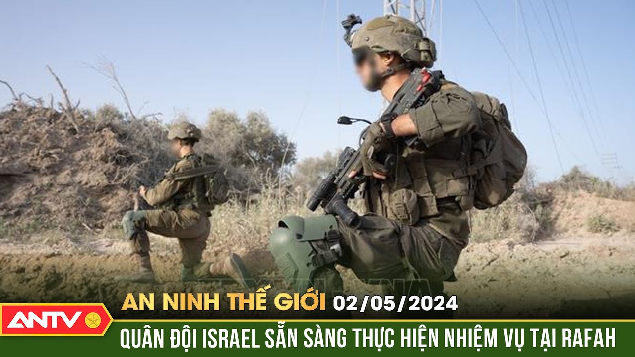 An ninh Thế giới ngày 2/5: Quân đội Israel sẵn sàng thực hiện nhiệm vụ tại Rafah | ANTV
