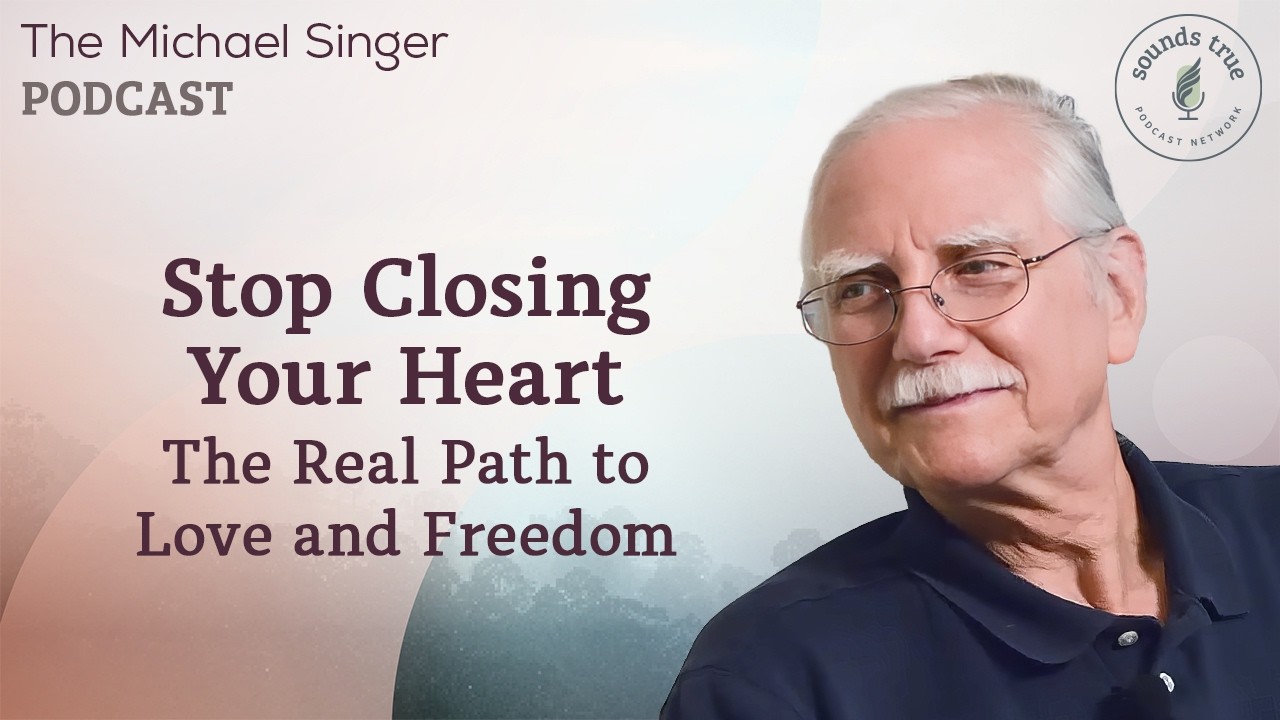 Stop Closing Your Heart: The Real Path to Love and Freedom | Michael Singer Podcast
