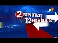 2 Minutes 12 Headlines | SIT on AP Violence | CM Revanth Reddy | Mallareddy Case | 10TV News