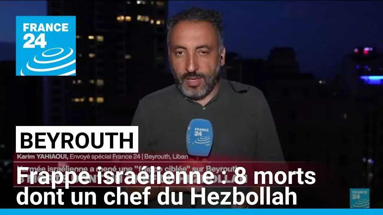 Frappe israélienne sur Beyrouth : 8 morts dont un chef du Hezbollah • FRANCE 24