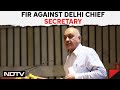 Delhi Chief Secretary | Case Against Delhi Chief Secretary On Complaint Of Scam Evidence Theft