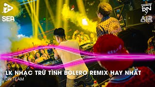 Bolero Remix 2025 - LK Nhạc Trữ Tình Bolero Remix TikTok Hay Nhất 2025 - Nhạc Bolero Trữ Tình Remix