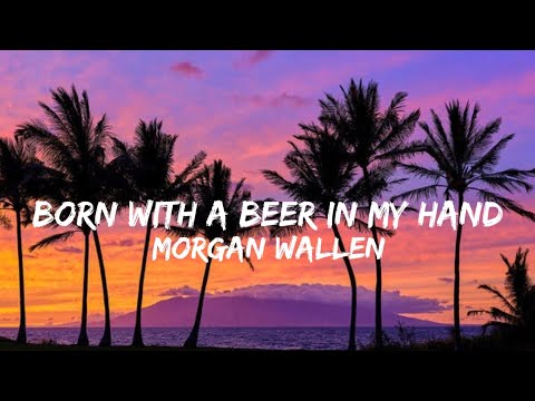Morgan Wallen - Born With A Beer In My Hand (ʟyʀɪᴄꜱ)