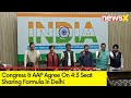 Cong & AAP Seal Seat Sharing Deal | 4:3 Seat Sharing Formula In Delhi | NewsX