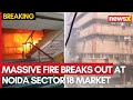 Breaking News: Massive Fire Breaks Out At Noida Sector 18 Market | 8 People Rushed to The Hospital