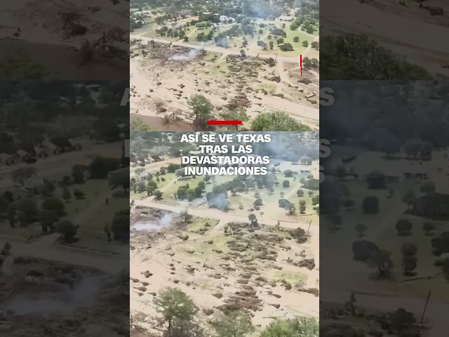Así se ve Texas tras las devastadoras inundaciones