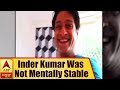Actor suicide: Inder Kumar not mentally stable, says Sunil Pal